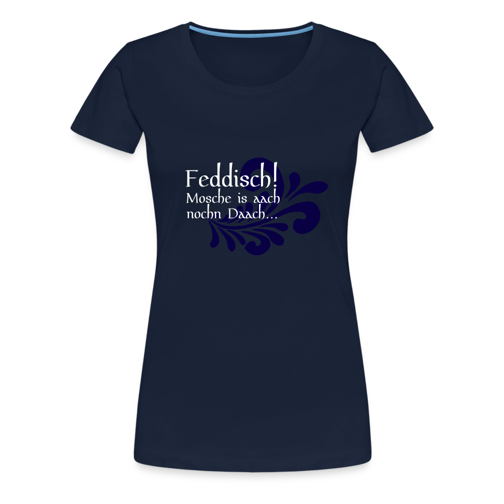 Feddisch! Mosche is aach nochn Daach... - Hessisch Mundart - Frauen Premium T-Shirt - Navy