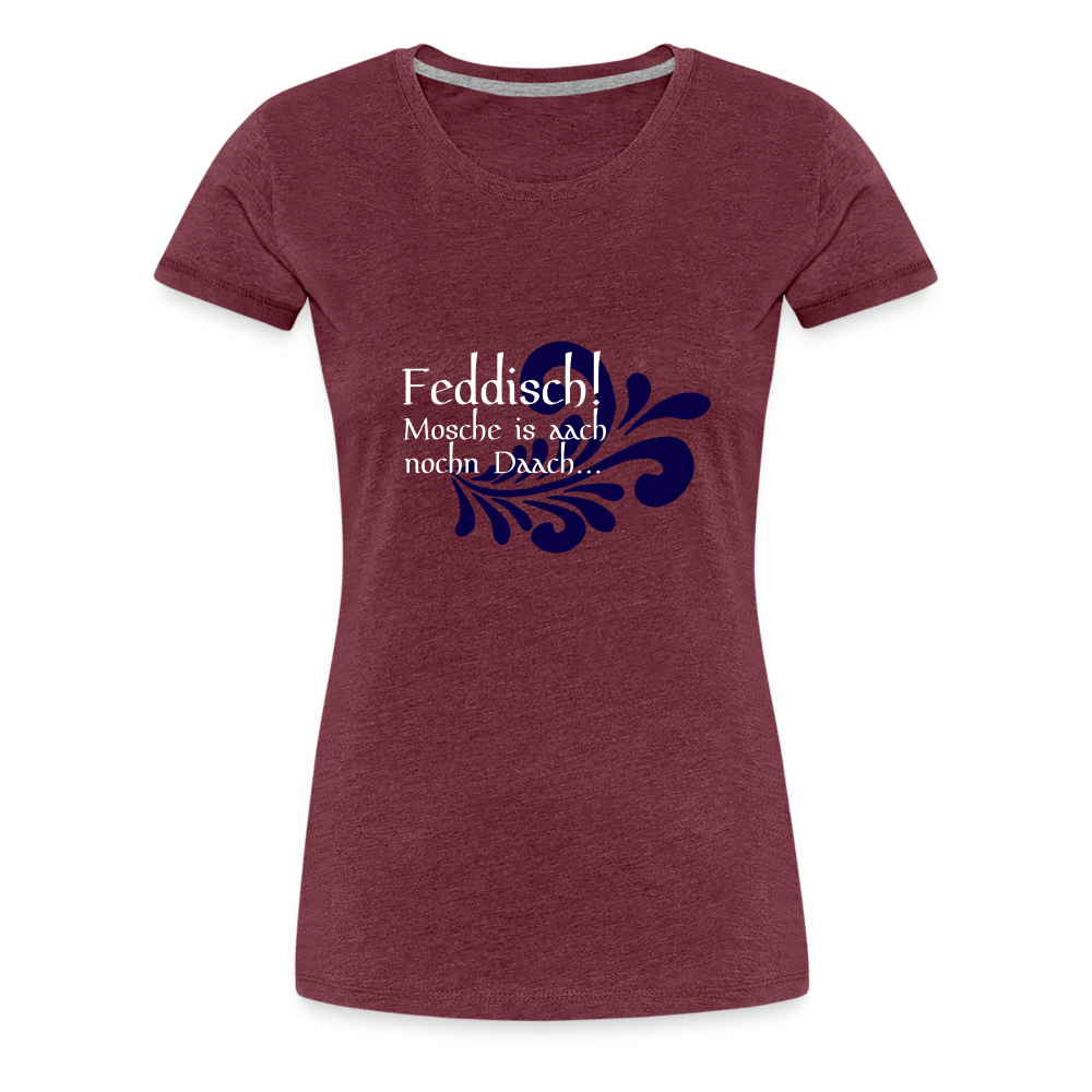 Feddisch! Mosche is aach nochn Daach... - Hessisch Mundart - Frauen Premium T-Shirt - Bordeauxrot meliert