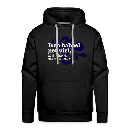 Isch babbel net viel, isch denk alsema laut - Männer Premium Hoodie - Schwarz